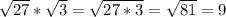 \sqrt{27}* \sqrt{3} = \sqrt{27*3}= \sqrt{81} =9