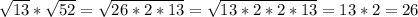 \sqrt{13}* \sqrt{52}= \sqrt{26*2*13} = \sqrt{13*2*2*13}=13*2=26