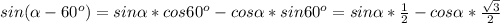 sin( \alpha -60^{o})=sin \alpha *cos60^{o}-cos \alpha *sin60^{o}=sin \alpha * \frac{1}{2}-cos \alpha *\frac{ \sqrt{3}}{2}