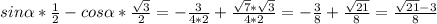 sin \alpha * \frac{1}{2}-cos \alpha *\frac{ \sqrt{3}}{2}=-\frac{3}{4*2}+\frac{ \sqrt{7}* \sqrt{3}}{4*2}=-\frac{3}{8}+\frac{ \sqrt{21}}{8}=\frac{\sqrt{21}-3}{8}