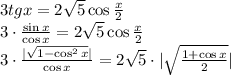 3tg x=2 \sqrt{5} \cos \frac{x}{2} \\ 3\cdot \frac{\sin x}{\cos x} =2 \sqrt{5} \cos \frac{x}{2}\\ 3\cdot \frac{| \sqrt{1-\cos^2x} |}{\cos x} =2 \sqrt{5} \cdot | \sqrt{ \frac{1+\cos x}{2} }|