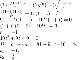 (3\cdot \frac{ \sqrt{1-t^2} }{t})^2 =(2 \sqrt{5})^2 \cdot ( \sqrt{ \frac{1+t}{2} } )^2\\ \frac{9(1-t)(1+t)}{t^2} =10(1+t)|\cdot t^2\\ 9(1-t)(1+t)-10t^2(1+t)=0\\ (1+t)(9-9t-10t^2)=0\\ t_1=-1\\ 10t^2+9t-9=0\\ D=b^2-4ac=81+9\cdot4\cdot10=441\\ t_1=-1.5\\ t_2= \frac{3}{5}