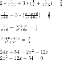 2* \frac{1}{x+6}+3*( \frac{1}{x}+ \frac{1}{x+6} ) = \frac{2}{3} \\ \\ \frac{2}{x+6} +3*( \frac{x+x+6}{ x^{2} +6x} )= \frac{2}{3} \\ \\ \frac{2}{x+6} + \frac{6x+18}{ x^{2} +6x} = \frac{2}{3} \\ \\ \frac{2x+6x+18}{ x^{2} +6x} = \frac{2}{3} \\ \\24x+54=2 x^{2} +12x \\ 2 x^{2} -12x-54=0