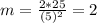 m= \frac{2*25}{(5)^2} =2