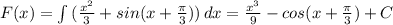 F(x)= \int\limits {(\frac{x^{2}}{3}+sin(x+ \frac{ \pi }{3}))} \, dx =\frac{x^{3}}{9}-cos(x+ \frac{ \pi }{3})+C