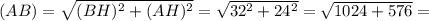 (AB) = \sqrt{ (BH)^{2} + (AH)^{2} } = \sqrt{ 32^{2}+ 24^{2} } = \sqrt{1024+576} =