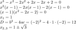 x^3-x^2-2x^2+2x-2x+2=0\\ x^2(x-1)-2x(x-1)-2(x-1)=0\\ (x-1)(x^2-2x-2)=0\\ x_1=1\\ D=b^2-4ac=(-2)^2-4\cdot1\cdot(-2)=12\\ x_2_,_3=1\pm \sqrt{3}