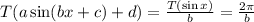 T(a\sin (bx+c)+d)= \frac{T(\sin x)}{b} = \frac{2 \pi }{b}