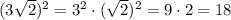 (3 \sqrt{2} )^2=3^2\cdot (\sqrt{2})^2=9\cdot2=18