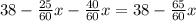 38- \frac{25}{60}x - \frac{40}{60}x=38- \frac{65}{60}x