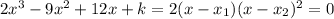 2 x^{3} -9 x^{2} +12x+k=2(x- x_{1} )(x- x_{2} )^2=0