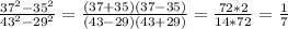 \frac{37 ^{2} -35 ^{2} }{43 ^{2} -29 ^{2} } = \frac{(37+35)(37-35)}{(43-29)(43+29)} = \frac{72*2}{14*72} = \frac{1}{7}