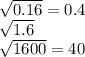 \sqrt{0.16} =0.4 \\ \sqrt{1.6} \\ \sqrt{1600} =40