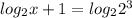 log_{2} x+1=log_{2} 2^{3}