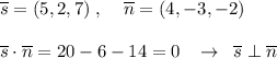 \overline{s}=(5,2,7)\; ,\; \; \; \; \overline {n}=(4,-3,-2)\\\\\overline {s}\cdot \overline {n}=20-6-14=0\; \; \; \to \; \; \overline {s}\perp \overline {n}&#10;&#10;