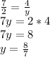 \frac{7}{2} = \frac{4}{y} \\&#10;7y=2*4\\&#10;7y=8\\&#10;y= \frac{8}{7} &#10;