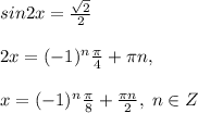 sin2x=\frac{\sqrt2}{2}\\\\2x=(-1)^{n}\frac{\pi}{4}+\pi n,\\\\x=(-1)^{n}\frac{\pi}{8}+\frac{\pi n}{2},\; n\in Z