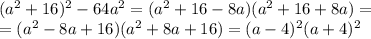 (a^2+16)^2-64a^2=&#10;(a^2+16-8a)(a^2+16+8a)= \\ &#10;=(a^2-8a+16)(a^2+8a+16)=&#10;(a-4)^2(a+4)^2