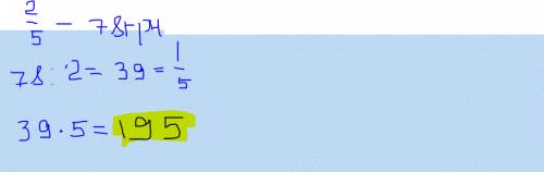 Рабочий заплатил за путевку в дом отдыха 78грн.это составляет 2/5 его месячного заработка.чему равен