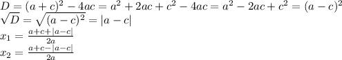 D=(a+c)^2-4ac=a^2+2ac+c^2-4ac=a^2-2ac+c^2=(a-c)^2 \\ \sqrt{D}= \sqrt{(a-c)^2}=|a-c| \\ x_1= \frac{a+c+|a-c|}{2a} \\ x_2= \frac{a+c-|a-c|}{2a}