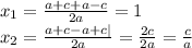 x_1= \frac{a+c+a-c}{2a} = 1 \\ x_2= &#10;\frac{a+c-a+c|}{2a} = \frac{2c}{2a} = \frac{c}{a}