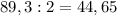 89,3:2=44,65