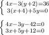 \left \{ {{4x-3(y+2)=36} \atop {3(x+4)+5y=0}} \right. \\ \\ \left \{ {{4x-3y-42=0} \atop {3x+5y+12=0}} \right.