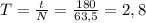 T= \frac{t}{N} = \frac{180}{63,5} =2,8