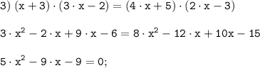 \tt \displaystyle 3) \; (x+3) \cdot (3 \cdot x-2)=(4 \cdot x+5)\cdot (2 \cdot x-3)\\\\3 \cdot x^2 - 2 \cdot x +9 \cdot x - 6= 8 \cdot x^2 - 12 \cdot x + 10x - 15\\\\5 \cdot x^2 -9 \cdot x - 9= 0;