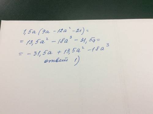 Выполните умножение: 1,5a(9a−12a^2−21) выберите правильный ответ: 1) −31,5a+13,5a^2−18a^3 2) 31,5a+1
