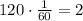 120\cdot\frac{1}{60}=2