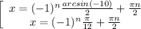 \left[\begin{array}{ccc} x=(-1)^n \frac{arcsin(-10)}{2} + \frac{\pi n}{2} \\x=(-1)^n \frac{\pi}{12} + \frac{\pi n}{2} \end{array}