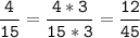 \tt\displaystyle\frac{4}{15}=\frac{4*3}{15*3}=\frac{12}{45}