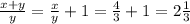 \frac{x+y}{y}= \frac{x}{y} +1= \frac{4}{3}+1=2 \frac{1}{3}