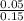 \frac{0.05}{0.15}