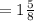 =1 \frac{5}{8}