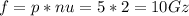 f=p*nu=5*2=10 Gz