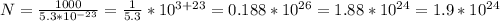 N= \frac{1000}{5.3*10^{-23}}=\frac{1}{5.3}*10^{3+23}=0.188*10^{26}=1.88*10^{24}=1.9*10^{24}