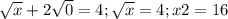 \sqrt{x} +2 \sqrt{0} =4 ; \sqrt{x} =4 ; x2=16