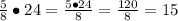 \frac{5}{8}\bullet24=\frac{5\bullet24}{8}=\frac{120}{8}=15