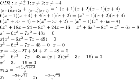 OD3:x\neq^+_-1;x\neq2;x\neq-4\\\frac{6}{(x+1)(x+2)}+\frac{8}{(x-1)(x+4)}=1|(x+1)(x+2)(x-1)(x+4)\\6(x-1)(x+4)+8(x+1)(x+2)=(x^2-1)(x+2)(x+4)\\6(x^2+3x-4)+8(x^2+3x+2)=(x^2-1)(x^2+6x+8)\\6x^2+18x-24+8x^2+24x+16=x^4+6x^3+8x^2-x^2-6x-8\\x^4+6x^3-7x^2-48x=0\\x(x^3+6x^2-7x-48)=0\\x^3+6x^2-7x-48=0\ \ x=0\\x=-3;-27+54+21-48=0\\x^3+6x^2-7x-48=(x+3)(x^2+3x-16)=0\\x^2+3x-16=0\\x_{1,2}=\frac{-3^+_-\sqrt{9+64}}{2}\\x_1=\frac{-3+\sqrt{73}}{2}\ \ \ x_1=\frac{-3-\sqrt{73}}{2}