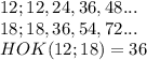 12;12,24,36,48...\\&#10;18;18,36,54,72...\\HOK(12;18)=36