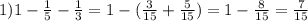 1) 1-\frac{1}{5}- \frac{1}{3}= 1-(\frac{3}{15} + \frac{5}{15} )=1- \frac{8}{15}= \frac{7}{15}