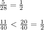 \frac{5}{28}= \frac{1}{2} \\ \\ \frac{11}{40}\ \textless \ \frac{20}{40}= \frac{1}{2}