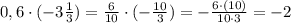 &#10;0,6 \cdot(-3 \frac{1}{3} )= \frac{6}{10}\cdot (- \frac{10}{3}) =- \frac{6\cdot (10)}{10\cdot 3}=-2