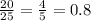 \frac{20}{25} = \frac{4}{5} =0.8