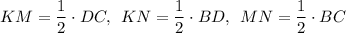 KM = \dfrac{1}{2}\cdot DC, \:\: KN = \dfrac{1}{2}\cdot BD, \:\: MN = \dfrac{1}{2}\cdot BC