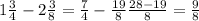 1\frac{3}{4} -2 \frac{3}{8}= \frac{7}{4}- \frac{19}{8} \frac{28-19}{8}= \frac{9}{8}