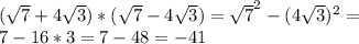 (\sqrt{7} + 4 \sqrt{3}) * ( \sqrt{7} - 4 \sqrt{3} ) = \sqrt{7} ^{2} - (4 \sqrt{3}) ^{2} = \\ 7 - 16*3 = 7 - 48 = -41