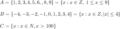 A=\{1,2,3,4,5,6,,8,9\}=\{x:x\in Z,\; 1 \leq x \leq 9\}\\\\B=\{-4,-3,-2,-1,0,1,2,3,4\}=\{x:x\in Z,|x| \leq 4\}\\\\C=\{x:x\in N,x\ \textgreater \ 100\}